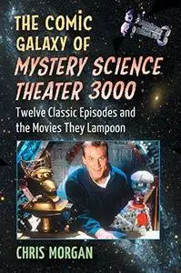 The comic galaxy of Mystery Science Theater 3000 : twelve classic episodes and the movies they lampoon