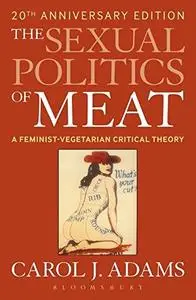 The Sexual Politics of Meat: A Feminist-Vegetarian Critical Theory [Repost]