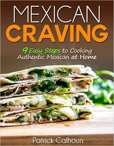 Mexican Craving: 9 Easy Steps to Cooking Authentic Mexican at Home