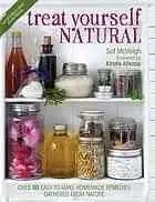 Treat yourself natural : over 50 easy-to-make homemade remedies gathered from nature