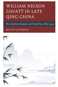 William Nelson Lovatt in Late Qing China : War, Maritime Customs, and Treaty Ports, 1860–1904