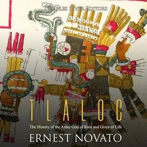 «Tlaloc: The History of the Aztec God of Rain and Giver of Life» by Charles River Editors