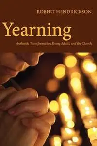 Yearning: Authentic Transformation, Young Adults, and the Church