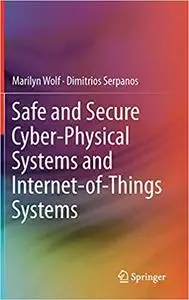 Safe and Secure Cyber-Physical Systems and Internet-of-Things Systems