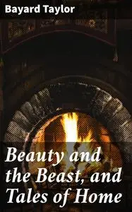 «Beauty and the Beast, and Tales of Home» by Bayard Taylor