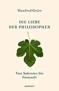 Die Liebe der Philosophen: Von Sokrates bis Foucault