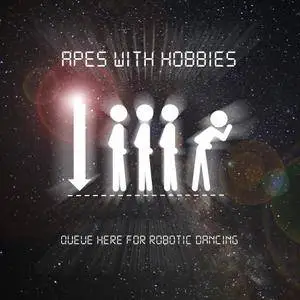 Apes With Hobbies - Queue Here for Robotic Dancing (2014/2018)