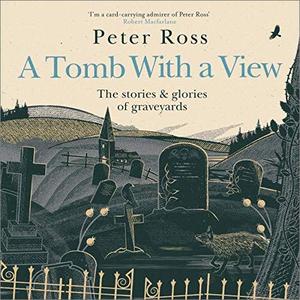 A Tomb with a View: The Stories and Glories of Graveyards [Audiobook]