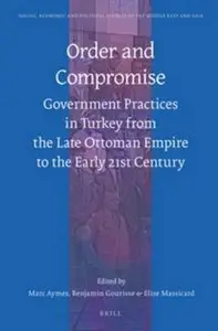 Order and Compromise: Government Practices in Turkey from the Late Ottoman Empire to the Early 21st Century