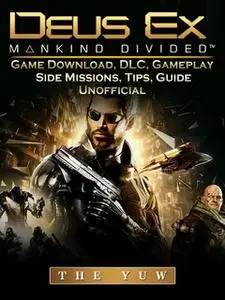 «Deus Ex Mankind Game Download, DLC, Gameplay, Side Missions, Tips, Guide Unofficial» by The Yuw