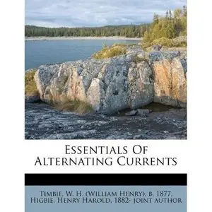 Essentials Of Alternating Currents by W. H. (William Henry) b. 1877 Timbie