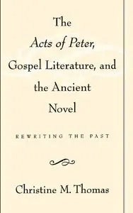 The Acts of Peter, Gospel Literature, and the Ancient Novel: Rewriting the Past (repost)