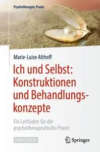 Ich und Selbst: Konstruktionen und Behandlungskonzepte: Ein Leitfaden für die psychotherapeutische Praxis