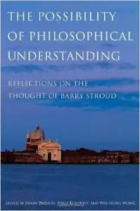The Possibility of Philosophical Understanding: Reflections on the Thought of Barry Stroud