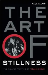 The Art of Stillness: The Theater Practice of Tadashi Suzuki