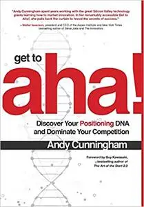 Get to Aha!: Discover Your Positioning DNA and Dominate Your Competition