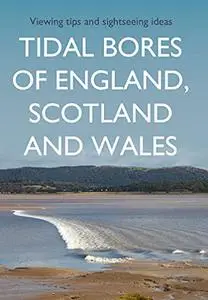 Tidal Bores of England, Scotland and Wales: Viewing tips and sightseeing ideas