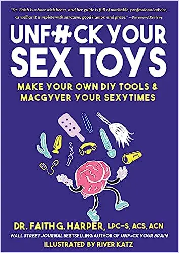 Unfuck Your Sex Toys: Make Your Own DIY Tools & Macgyver Your Sexytimes