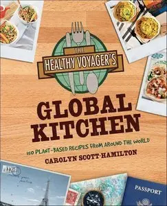 The Healthy Voyager's Global Kitchen: 150 Plant-Based Recipes From Around the World (Repost)