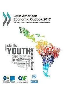 Latin American Economic Outlook 2017: Youth, Skills and Entrepreneurship