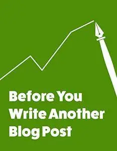 Before You Write Another Blog Post: A content strategy guide for corporate bloggers