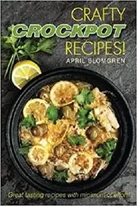 Crafty Crockpot Recipes!: Great tasting recipes with minimum of effort!