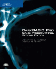 DarkBASIC Pro Game Programming, Second Edition by Jonathan S. Harbour, Joshua R. Smith