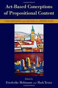 Act-Based Conceptions of Propositional Content: Contemporary and Historical Perspectives