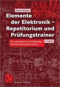Elemente der Elektronik - Repetitorium und Prüfungstrainer: Ein Arbeitsbuch mit Schaltungs- und Berechnungsbeispielen