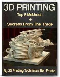 3D Printing - Top 5 Methods + Secrets From The Trade