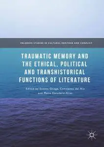 Traumatic Memory and the Ethical, Political and Transhistorical Functions of Literature