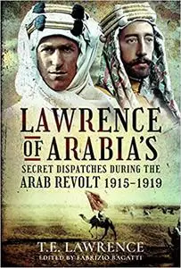 Lawrence of Arabia’s Secret Dispatches during the Arab Revolt, 1915–1919