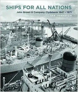 Ships for All Nations: John Brown & Company Clydebank, 1847–1971