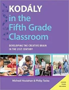 Kodály in the Fifth Grade Classroom: Developing the Creative Brain in the 21st Century