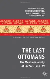 The Last Ottomans: The Muslim Minority of Greece 1940-1949 (New Perspectives on South-East Europe)