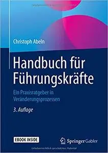 Handbuch für Führungskräfte: Ein Praxisratgeber in Veränderungsprozessen, Auflage: 3