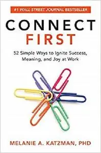 Connect First: 52 Simple Ways to Ignite Success, Meaning, and Joy at Work by Melanie Katzman