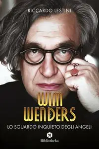 Riccardo Lestini - Wim Wenders. Lo sguardo inquieto degli angeli