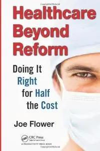 Healthcare Beyond Reform: Doing It Right for Half the Cost