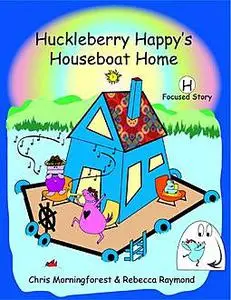 «Huckleberry Happy's Houseboat Home – H Focused Story» by Chris Morningforest, Rebecca Raymond