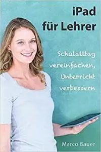 iPad für Lehrer: Schulalltag vereinfachen, Unterricht verbessern