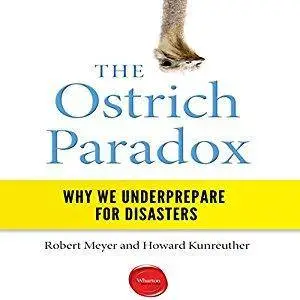 The Ostrich Paradox: Why We Underprepare for Disasters [Audiobook]