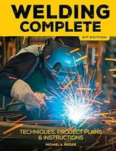 Welding Complete, 2nd Edition: Techniques, Project Plans & Instructions