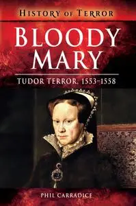 Bloody Mary: Tudor Terror, 1553–1558 (History of Terror)