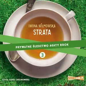 «Prywatne śledztwo Agaty Brok. Tom 3. Strata» by Iwona Wilmowska