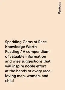 «Sparkling Gems of Race Knowledge Worth Reading / A compendium of valuable information and wise suggestions that will in