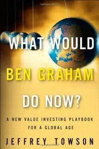 What Would Ben Graham Do Now?: A New Value Investing Playbook for a Global Age (Repost)