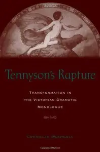 Tennyson's Rapture: Transformation in the Victorian Dramatic Monologue by Cornelia D. J. Pearsall