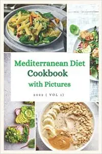 Mediterranean Diet Cookbook with Pictures: The Complete Mediterranean Cookbook for Beginners 2022 ( Vol 1)