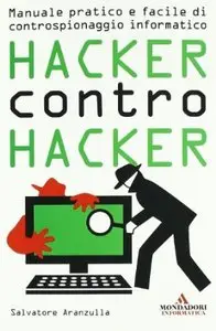 Hacker contro hacker. Manuale pratico e facile di controspionaggio informatico di Salvatore Aranzulla